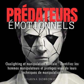 [French] - Prédateurs émotionnels: Gaslighting et manipulation mentale : Identifiez les hommes manipulateurs et protégez-vous de leurs techniques de manipulation !