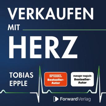 [German] - Verkaufen mit Herz: Jeder muss verkaufen. Auch Du. Doch kannst Du es auch, ohne Dich zu verstellen, ohne zu manipulieren und ohne unangenehm auf Dein Gegenüber zu wirken?