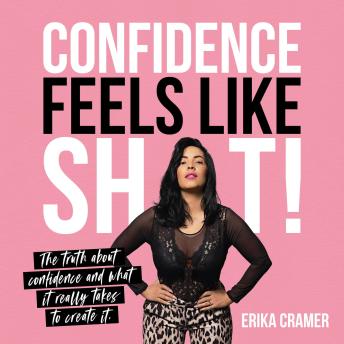Confidence Feels Like Shit: The Truth About Confidence and What It Really Takes to Create It