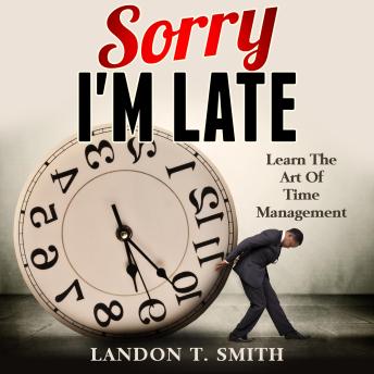 Sorry I'm Late: Learn The Art Of Time Management