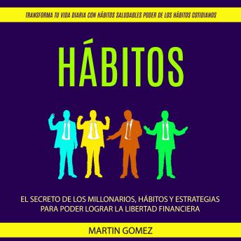 [Spanish] - Hábitos: El secreto de los millonarios, hábitos y estrategias para poder lograr la libertad financiera (Transforma tu Vida Diaria con Hábitos Saludables Poder de los Hábitos Cotidianos)
