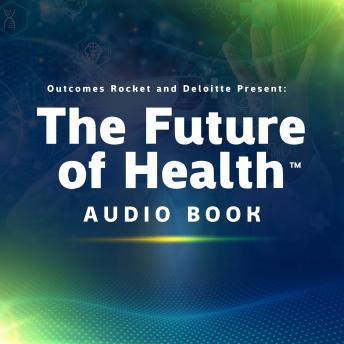 Download Explore The Future of Health™ with Outcomes Rocket: Learn how the ecosystem is evolving from some of Deloitte’s health care visionaries. by Neal Batra, Saul Marquez