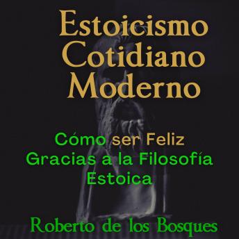 [Spanish] - Estoicismo Cotidiano Moderno: Cómo ser Feliz Gracias a la Filosofía Estoica
