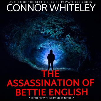 Assassination Of Bettie English: A Bettie Private Eye Mystery Novella - Connor Whiteley Assassination Of Bettie English: A Bettie Private Eye Mystery Novella - Connor Whiteley