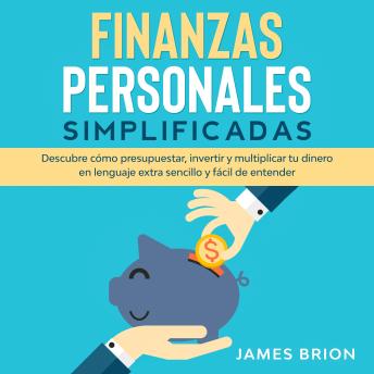 [Spanish] - Finanzas Personales Simplificadas: Descubre cómo presupuestar, invertir y multiplicar tu dinero en lenguaje extra sencillo y fácil de entender