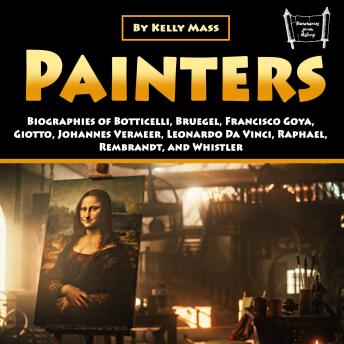 Download Painters: Biographies of Botticelli, Bruegel, Francisco Goya, Giotto, Johannes Vermeer, Leonardo Da Vinci, Raphael, Rembrandt, and Whistler by Kelly Mass