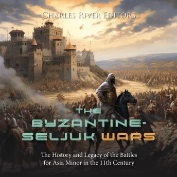 Download Byzantine-Seljuk Wars: The History and Legacy of the Battles for Asia Minor in the 11th Century by Charles River Editors