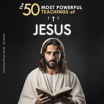 The 50 Most Powerful Teachings of Jesus | To Change Your Life | His Top 50 Quotes Explained Simply: With Concrete Examples & Implementation for Transforming Your Existence