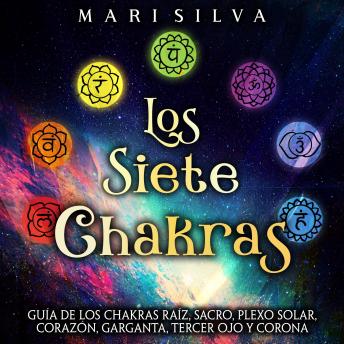 [Spanish] - Los Siete Chakras: Guía de los chakras raíz, sacro, plexo solar, corazón, garganta, tercer ojo y corona