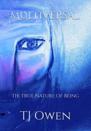 Multiversal: The true nature of being