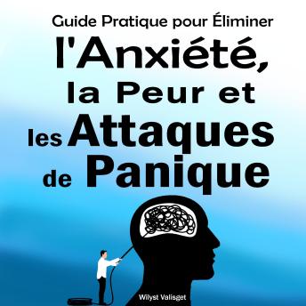 Guide Pratique pour Éliminer l'Anxiété, la Peur et les Attaques de Panique.