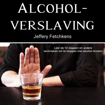 [Dutch; Flemish] - Alcoholverslaving: Leer de 12 stappen en andere technieken om te stoppen met alcohol drinken