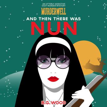 And Then There Was Nun: An Utterly Addictive Cozy Murder Mystery