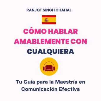 [Spanish] - Cómo Hablar Amablemente con Cualquiera: Tu Guía para la Maestría en Comunicación Efectiva