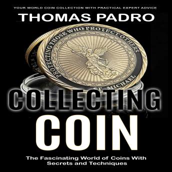 Download Coin Collecting: Your World Coin Collection With Practical Expert Advice (The Fascinating World of Coins With Secrets and Techniques) by Thomas Padro