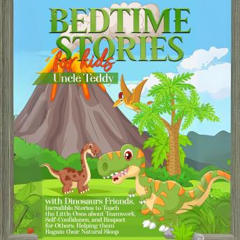 Bedtime Stories For Kids with Dinosaurs Friends.: Incredible Stories to Teach the Little Ones about Teamwork, Self-Confidence, and Respect for Others, Helping them Regain their Natural Sleep.