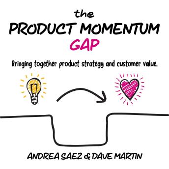 The Product Momentum Gap: Bringing together product strategy and customer value