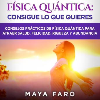 [Spanish] - Física cuántica: consigue lo que quieres: Consejos prácticos de física cuántica para atraer salud, felicidad, riqueza y abundancia