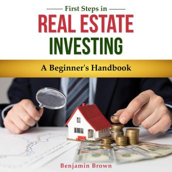 First Steps in Real Estate Investing - A Beginner's Handbook