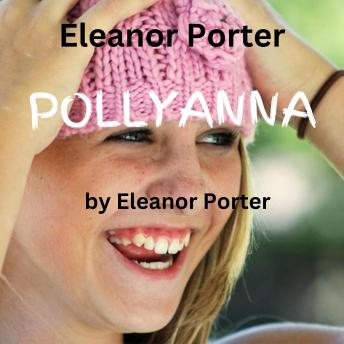 Eleanor Porter:  Pollyanna: A happy, joyful little spirit can bring joy to an entire town.  And to you too!!