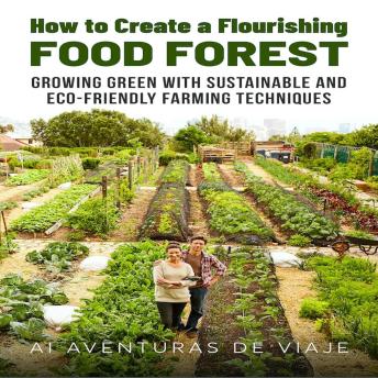 Download How to Create a Flourishing Food Forest: Growing Green with Sustainable and Eco-Friendly Farming Techniques by Ai Aventuras De Viaje