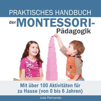 [German] - Praktisches Handbuch der Montessori - Pädagogik: Ein Montessori Buch für Kinder, Eltern und Babys - Mit über 100 Aktivitäten für zu Hause (von 0 bis 6 Jahren)