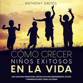 [Spanish] - Cómo Crecer Niños Exitosos en la Vida: Una guía para padres para crecer hijos más independientes, felices y preparados para todas las etapas
