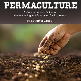 Download Permaculture: A Comprehensive Guide to Homesteading and Gardening for Beginners by Bethania Gruber