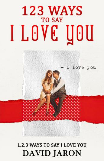 Download 123 Ways To Say I Love You: 1,2,3, times a day, while you read 123 pages by David Jaron