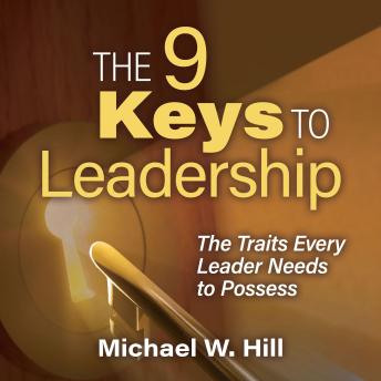 The 9 Keys to Leadership: The Traits Every Leader Needs to Possess