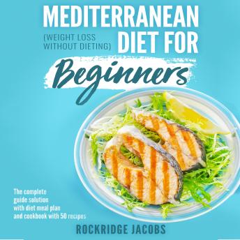 Download Mediterranean Diet for Beginners: Weight Loss Without Dieting - The Complete Guide Solution With Diet Meal Plan and Cookbook With 50 Recipes by Rockridge Jacobs
