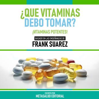 Que Vitaminas Debo Tomar? - Basado En Las Enseñanzas De Frank Suarez:  ¡Vitaminas Potentes! (Edicion Extendida) by Metasalud Editorial