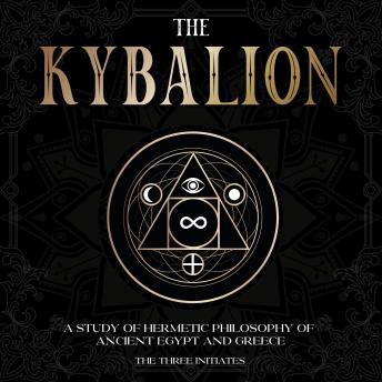 Download Kybalion: A Study of Hermetic Philosophy of Ancient Egypt and Greece by The Three Initiates