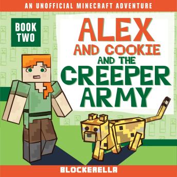 Alex and Cookie and the Creeper Army: An Unofficial Minecraft Book