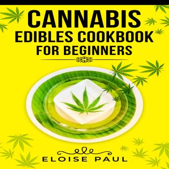 Download CANNABIS EDIBLES COOKBOOK FOR BEGINNERS: Tips for Making Your Own CBD and THC-Infused Snacks and Hot Drinks (2022 Guide for Beginners) by Eloise Paul
