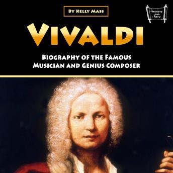 Vivaldi: Biography of the Famous Musician and Genius Composer