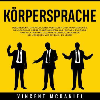 [German] - Körpersprache: Dekodieren Sie menschliches Verhalten und analysieren Sie Menschen mit Überredungskünsten, NLP, aktivem Zuhören, Manipulation und Gedankenkontrolltechniken, um Menschen wie ein Buch zu lesen.