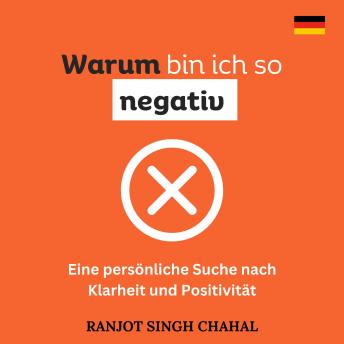 [German] - Warum bin ich so negativ: Eine persönliche Suche nach Klarheit und Positivität