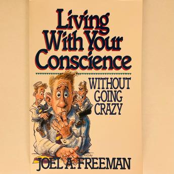 LIVING WITH YOUR CONSCIENCE: Without Going Crazy