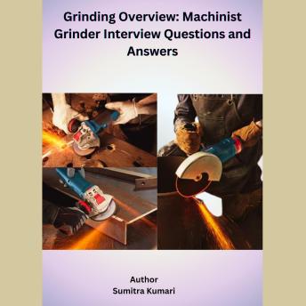 Grinding Overview: Machinist Grinder Interview Questions and Answers