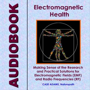 Download Electromagnetic Health: Making Sense of the Research and Practical Solutions for Electromagnetic Fields (EMF) and Radio Frequencies (RF) by Case Adams