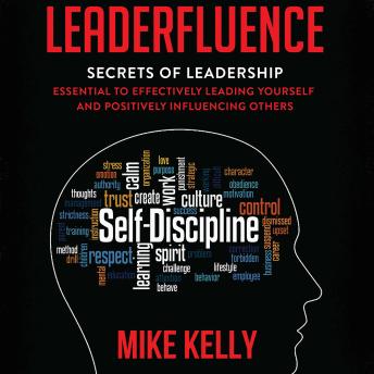 Download Leaderfluence: Secrets of Leadership Essential to Effectively Leading Yourself and Positively Influencing Others by Mike Kelly