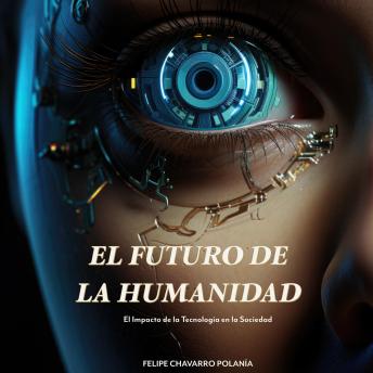 [Spanish] - El Futuro De La Humanidad: El Impacto de la Tecnología en la Sociedad