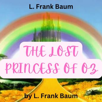 L. Frank Baum: The Lost Princess of OZ: Princess Ozma is missing! Dorothy and  Toto must find her but have many misadventures