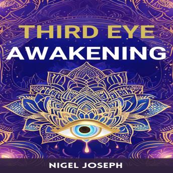 THIRD EYE AWAKENING: Activating Your Inner Vision for Spiritual Insight and Intuition (2024 Guide for Beginners)
