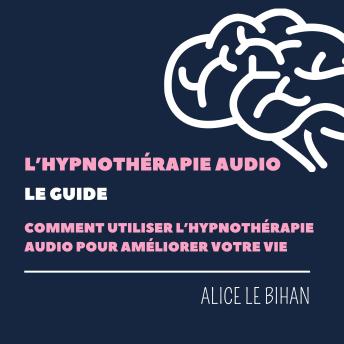 [French] - L'hypnothérapie Audio, le Guide: Comment l''utiliser pour améliorer votre vie