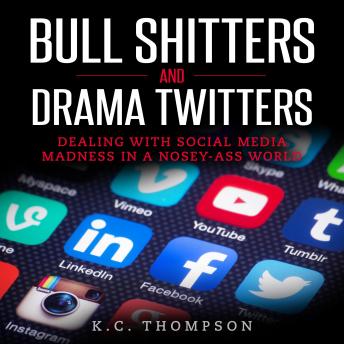 Bull Shitters And Drama Twitters: Dealing With Social Media Madness in a Nosey-Ass World