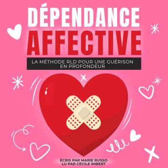 [French] - DÉPENDANCE AFFECTIVE : La Méthode RLD pour une Guérison en Profondeur: Livre Dépendance Affective | Sortir de la Dépendance Affective | Vaincre la Dépendance Affective | Dépendance Affective et Relations Toxiques