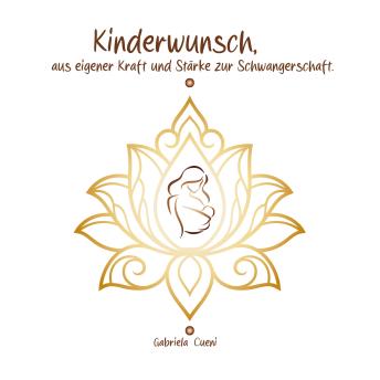 [German] - Kinderwunsch - aus eigener Kraft und Stärke zur Schwangerschaft: Du möchtest Mutter werden? So optimierst du deine Voraussetzungen, möglichst bald schwanger zu werden