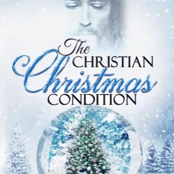 The Christian Christmas Condition: How Does Our Lord Feel About Christmas Today?